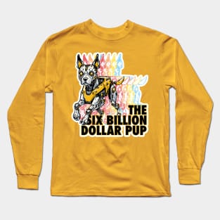 The Six Billion Dollar Pup Long Sleeve T-Shirt